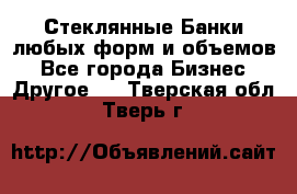 Стеклянные Банки любых форм и объемов - Все города Бизнес » Другое   . Тверская обл.,Тверь г.